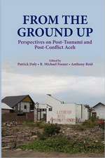 From the Ground Up: Perspectives on Post-Tsunami and Post-Conflict Aceh