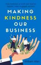 Making Kindness Our Business: How Kindness at Work Can Lead to Happier, More Engaged Workers