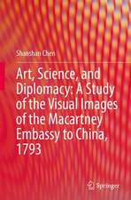 Art, Science, and Diplomacy: A Study of the Visual Images of the Macartney Embassy to China, 1793