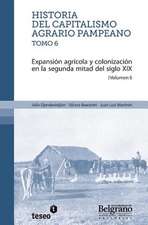 Historia del Capitalismo Agrario Pampeano ? Tomo 6: Expansion Agricola y Colonizacion En La Segunda Mitad del Siglo XIX