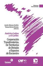 America Latina y El Caribe: de Territorios de Division a Espacios de Encuentro