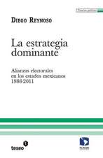 La Estrategia Dominante: Alianzas Electorales En Los Estados Mexicanos. 1988-2011