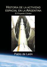 Historia de la Actividad Espacial en la Argentina. Tomo II. El Proyecto Condor.