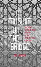 A Muslim on the Bridge: On Being an Iraqi-Arab Muslim in the Twenty-First Century