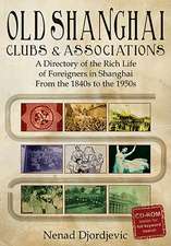 Old Shanghai Clubs & Associations: A Directory of the Rich Life of Foreigners in Shanghai from the 1840s to the 1950s