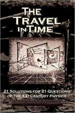 The Travel in Time: - 21 Solutions for 21 Questions of the XXI Century Physics - ( Scientific Version )