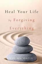 Heal Your Life by Forgiving Everything