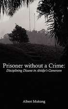 Prisoner Without a Crime. Disciplining Dissent in Ahidjo's Cameroon: A Study of National Youth Day Messages and Leadership Discourse (1949-2009)