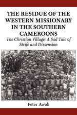 The Residue of the Western Missionary in the Southern Cameroons. the Christian Village: A Sad Tale of Strife and Dissension