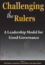 Challenging the Rulers. a Leadership Model for Good Governance: A Strategic & Practical Guide