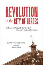 Revolution in the City of Heroes: A Memoir of the Battle that Sparked Indonesia's National Revolution