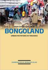 From Dar Es Salaam to Bongoland. Urban Mutations in Tanzania: From Nyerere to