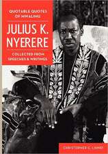 Quotable Quotes of Mwalimu Julius K Nyerere. Collected from Speeches and Writings: From Nyerere to