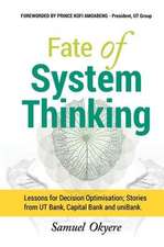 Fate of System Thinking: Lessons for Decision Optimisation; Stories from UT Bank, Capital Bank and uniBank.