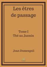 Les êtres de passage: Tome I - Thé au Jasmin