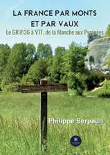 La France par monts et par vaux: Le GR(R)36 à VTT, de la Manche aux Pyrénées