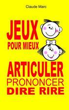 Jeux Pour Mieux Articuler (Prononcer Dire Rire): Apprendre a Articuler En Jouant. Pour Enfants Et Adultes. Virelangues, Jeux de Diction Et Prononciati