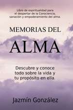 Memorias del Alma (Libro de espiritualidad para el despertar de la Consciencia, sanación y empoderamiento del alma) Descubre y conoce todo sobre la vida y tu propósito en ella