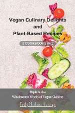 Vegan Culinary Delights and Plant-Based Recipes - 2 Cookbooks in 1