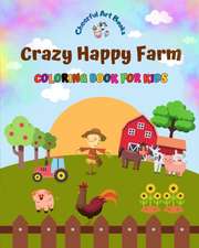 Crazy Happy Farm - Coloring Book for Kids - The Cutest Farm Animals in Creative and Funny Illustrations