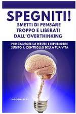 SPEGNITI ! Smetti di Pensare troppo e liberati dall'Overthinking