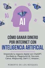 Cómo Ganar Dinero por Internet con Inteligencia Artificial Emprende tu negocio digital con ChatGPT, Escríbelo.ia, Playground AI, You.com, Canva, Midjourney, Dall-E 2, Amazon...