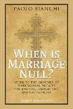 When Is Marriage Null? Guide to the Grounds of Matrimonial Nullity for Pastors, Counselors, Lay Faithful