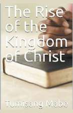 Mabe, T: Rise of the kingdom of Christ