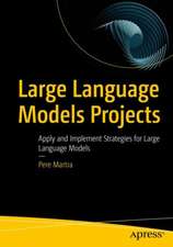 Large Language Models Projects: Apply and Implement Strategies for Large Language Models