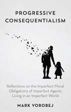 Progressive Consequentialism: Reflections on the Imperfect Moral Obligations of Imperfect Agents Living in an Imperfect World