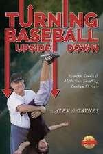 Turning Baseball Upside Down: Memoirs, Truths & Myths from Coaching Baseball 55 Years