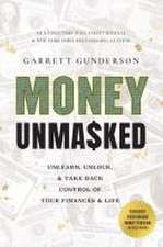 Money Unmasked: Unlearn, Unlock, and Take Back Control of Your Finances and Life