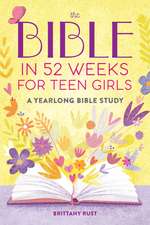 The Bible in 52 Weeks for Teen Girls: A Yearlong Bible Study