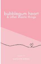 Bubblegum Heart & Other Elastic Things