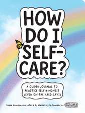 How Do I Self-Care?: A Guided Journal to Practice Self-Kindness (Even on the Hard Days)