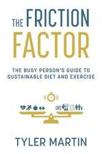 The Friction Factor: The Busy Person's Guide to Sustainable Diet and Exercise