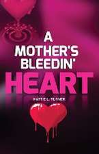 A MOTHER'S BLEEDIN' HEART